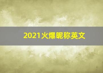 2021火爆昵称英文