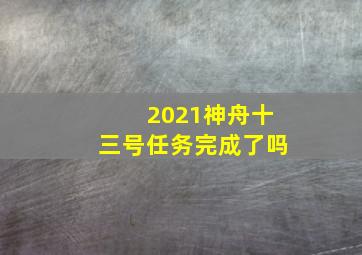 2021神舟十三号任务完成了吗