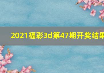 2021福彩3d第47期开奖结果