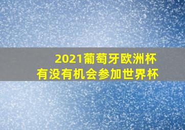 2021葡萄牙欧洲杯有没有机会参加世界杯