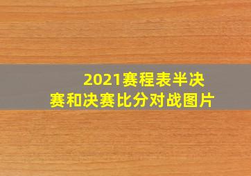 2021赛程表半决赛和决赛比分对战图片