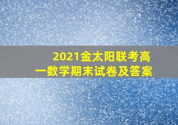 2021金太阳联考高一数学期末试卷及答案