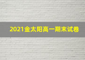 2021金太阳高一期末试卷