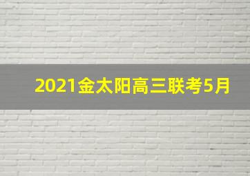 2021金太阳高三联考5月