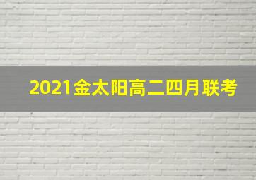 2021金太阳高二四月联考