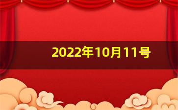 2022年10月11号