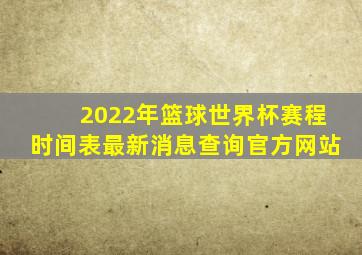 2022年篮球世界杯赛程时间表最新消息查询官方网站