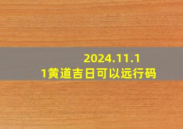 2024.11.11黄道吉日可以远行码