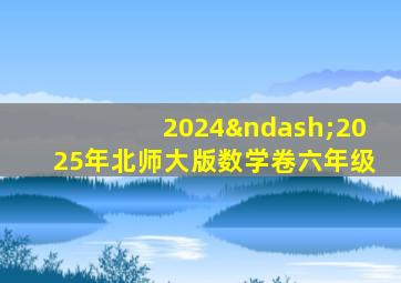 2024–2025年北师大版数学卷六年级