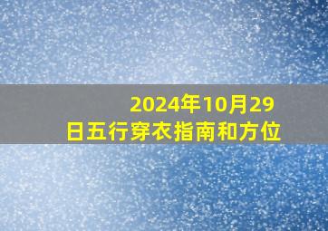 2024年10月29日五行穿衣指南和方位