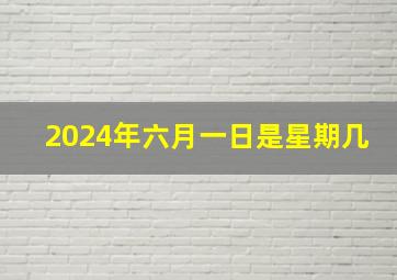 2024年六月一日是星期几