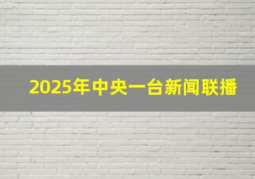 2025年中央一台新闻联播