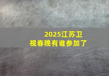 2025江苏卫视春晚有谁参加了