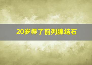 20岁得了前列腺结石