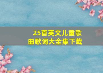 25首英文儿童歌曲歌词大全集下载