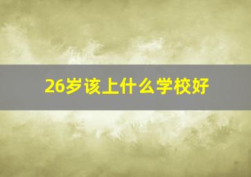 26岁该上什么学校好