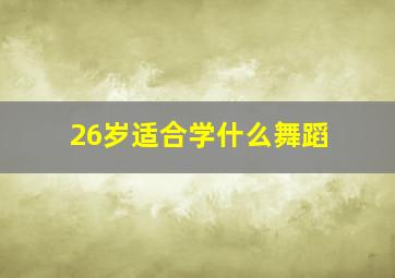 26岁适合学什么舞蹈