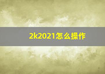 2k2021怎么操作