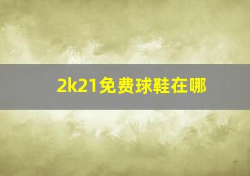 2k21免费球鞋在哪