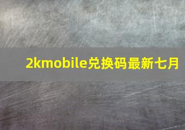 2kmobile兑换码最新七月