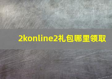 2konline2礼包哪里领取