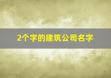 2个字的建筑公司名字