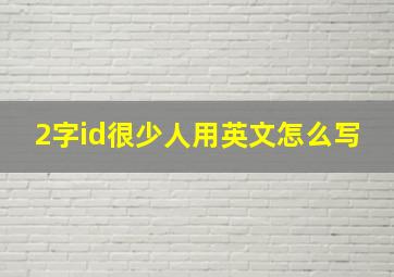 2字id很少人用英文怎么写