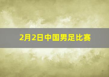 2月2日中国男足比赛