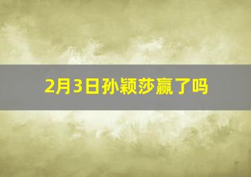 2月3日孙颖莎赢了吗