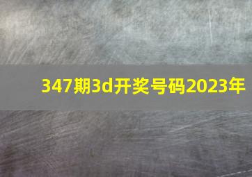 347期3d开奖号码2023年