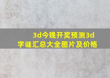 3d今晚开奖预测3d字谜汇总大全图片及价格