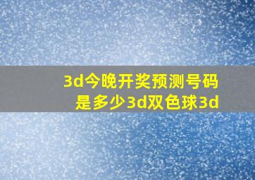 3d今晚开奖预测号码是多少3d双色球3d