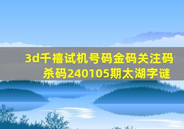 3d千禧试机号码金码关注码杀码240105期太湖字谜