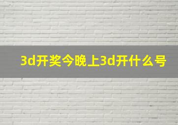 3d开奖今晚上3d开什么号