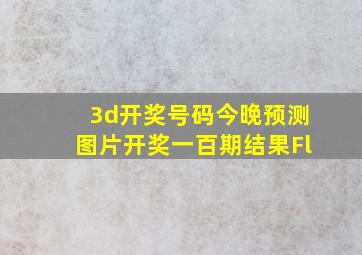 3d开奖号码今晚预测图片开奖一百期结果Fl