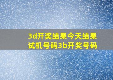 3d开奖结果今天结果试机号码3b开奖号码