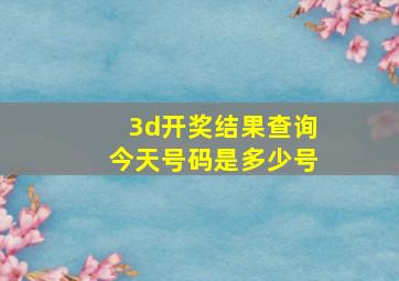 3d开奖结果查询今天号码是多少号