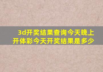 3d开奖结果查询今天晚上开体彩今天开奖结果是多少