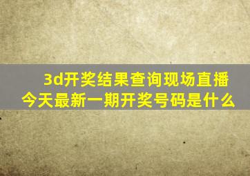 3d开奖结果查询现场直播今天最新一期开奖号码是什么