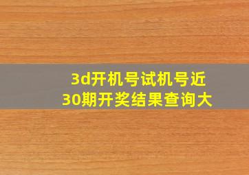 3d开机号试机号近30期开奖结果查询大