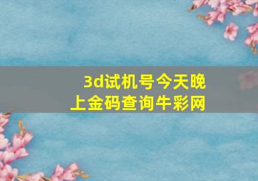 3d试机号今天晚上金码查询牛彩网