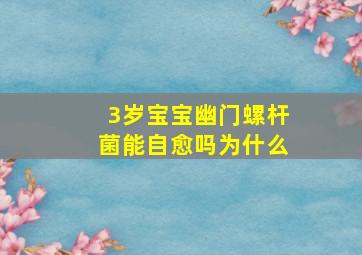 3岁宝宝幽门螺杆菌能自愈吗为什么