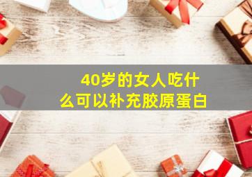 40岁的女人吃什么可以补充胶原蛋白