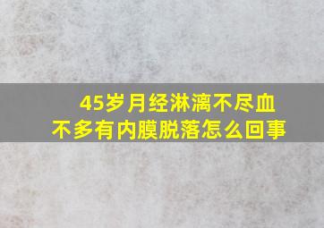 45岁月经淋漓不尽血不多有内膜脱落怎么回事