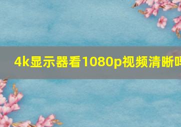 4k显示器看1080p视频清晰吗