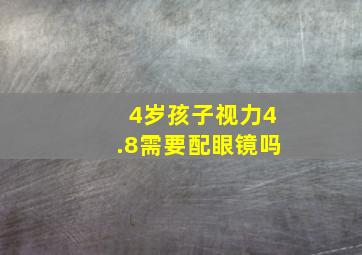 4岁孩子视力4.8需要配眼镜吗