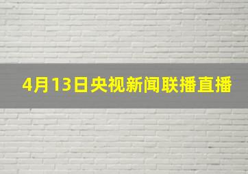 4月13日央视新闻联播直播