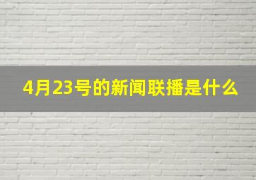 4月23号的新闻联播是什么