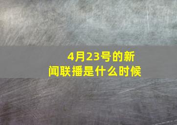 4月23号的新闻联播是什么时候