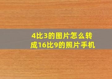 4比3的图片怎么转成16比9的照片手机